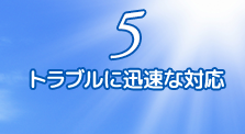 5.トラブルに迅速な対応